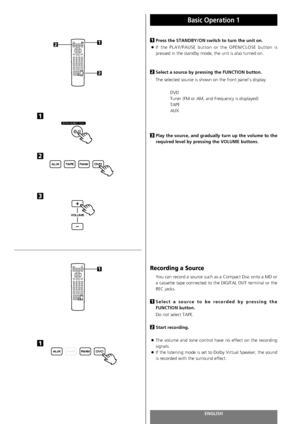 Page 36ENGLISH
Basic Operation 1 
36
Press the STANDBY/ON switch to turn the unit on.
<
If the PLAY/PAUSE button or the OPEN/CLOSE button is
pressed in the standby mode, the unit is also turned on.
Select a source by pressing the FUNCTION button.
The selected source is shown on the front panel’s display.
DVD
Tuner (FM or AM, and Frequency is displayed)
TAPE
AUX
Play the source, and gradually turn up the volume to the
required level by pressing the VOLUME buttons.
Recording a Source
You can record a source such...