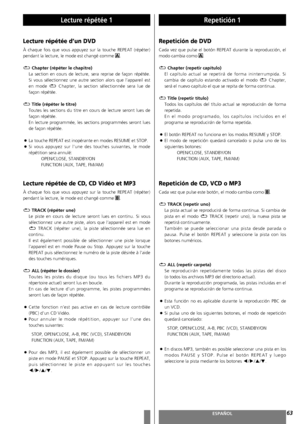 Page 6363FRANÇAISESPAÑOL
Lecture répétée 1
Lecture répétée d’un DVD
À chaque fois que vous appuyez sur la touche REPEAT (répéter)
pendant la lecture, le mode est changé comme  .
Chapter (répéter le chapitre)
La section en cours de lecture, sera reprise de façon répétée.
Si vous sélectionnez une autre section alors que l’appareil est
en mode  Chapter, la section sélectionnée sera lue de
façon répétée.
Title (répéter le titre)
Toutes les sections du titre en cours de lecture seront lues de
façon répétée.
En...