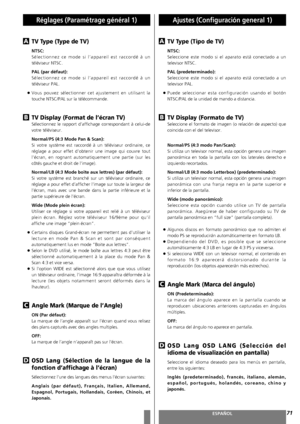 Page 7171FRANÇAISESPAÑOL
Réglages (Paramétrage général 1)
TV Type (Type de TV) 
NTSC:
Sélectionnez ce mode si l’appareil est raccordé à un
téléviseur NTSC.
PAL (par défaut): 
Sélectionnez ce mode si l’appareil est raccordé à un
téléviseur PAL. 
<
Vous pouvez sélectionner cet ajustement en utilisant la
touche NTSC/PAL sur la télécommande.
TV Display (Format de l’écran TV) 
Sélectionnez le rapport d’affichage correspondant à celui-de
votre téléviseur.
Normal/PS (4:3 Mode Pan & Scan): 
Si votre système est...