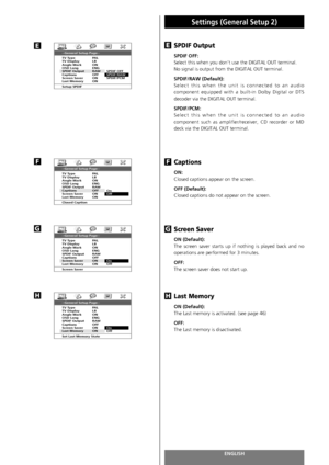 Page 72ENGLISH72
Settings (General Setup 2)
SPDIF Output
SPDIF OFF:
Select this when you don’t use the DIGITAL OUT terminal.
No signal is output from the DIGITAL OUT terminal.
SPDIF/RAW (Default): 
Select this when the unit is connected to an audio
component equipped with a built-in Dolby Digital or DTS
decoder via the DIGITAL OUT terminal.
SPDIF/PCM: 
Select this when the unit is connected to an audio
component such as amplifier/receiver, CD recorder or MD
deck via the DIGITAL OUT terminal.
Captions 
ON:...