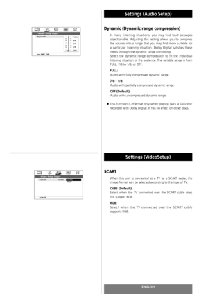 Page 74ENGLISH74
Settings (Audio Setup)
Dynamic (Dynamic range compression)
In many listening situations, you may find loud passages
objectionable. Adjusting this setting allows you to compress
the sounds into a range that you may find more suitable for
a particular listening situation. Dolby Digital satisfies these
needs through the dynamic range controlling.
Select the dynamic range compression to fit the individual
listening situation of the audience. The variable range is from
FULL, 7/8 to 1/8, or OFF....