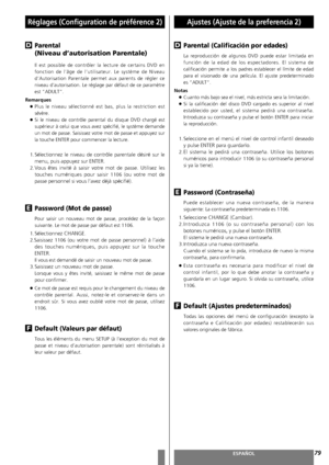 Page 79FRANÇAISESPAÑOL
Réglages (Configuration de préférence 2)Ajustes (Ajuste de la preferencia 2) 
79
Parental (Calificación por edades) 
La reproducción de algunos DVD puede estar limitada en
función de la edad de los espectadores. El sistema de
calificación permite a los padres establecer el límite de edad
para el visionado de una película. El ajuste predeterminado
es “ADULT”.
Notas
<
Cuanto más bajo sea el nivel, más estricta sera la limitación.
<
Si la calificación del disco DVD cargado es superior al...