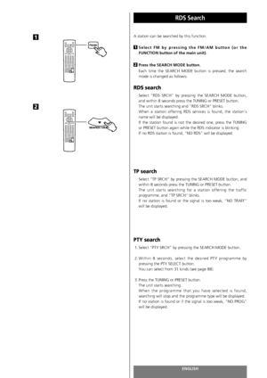 Page 84ENGLISH84
RDS Search
A station can be searched by this function. 
Select FM by pressing the FM/AM button (or the
FUNCTION button of the main unit).
Press the SEARCH MODE button.
Each time the SEARCH MODE button is pressed, the search
mode is changed as follows:
RDS search
Select “RDS SRCH” by pressing the SEARCH MODE button,
and within 8 seconds press the TUNING or PRESET button.
The unit starts searching and “RDS SRCH” blinks.
When a station offering RDS services is found, the station’s
name will be...