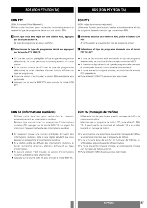 Page 87FRANÇAISESPAÑOL
RDS (EON PTY/EON TA)RDS (EON PTY/EON TA) 
87
EON PTY
(EON, Enhanced Other Networks)
Utilisez cette fonction pour rechercher automatiquement et
recevoir le type de programme désiré sur une station RDS.
Alors que vous être réglé sur une station RDS, appuyez
sur la touche EON PTY.
Le type de programme en cours s’affiche.
Sélectionnez le type de programme désiré en appuyant
sur la touche PTY SELECT.
<
Si l’une des stations préréglées diffuse le type de programme
sélectionné, le tuner permute...