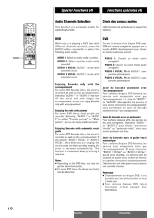 Page 110ENGLISHFRANÇAIS
Special Functions (4)Fonctions spéciales (4)
110
Audio Channels Selection
This function are arranged mostly for
supporting Karaoke.
DVD
While you are playing a DVD disc with
different channels recorded, press the
AUDIO button repeatedly to select the
following audio modes.
AUDIO 1: Select an audio mode recorded.
AUDIO 2: Select another audio mode
recorded.
AUDIO 1 VOCAL: AUDIO 1 mode with
automatic vocal.
AUDIO 2 VOCAL: AUDIO 2 mode with
automatic vocal.
Enjoying Karaoke only with the...