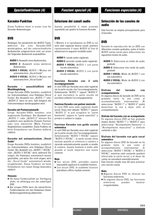 Page 111DEUTSCHITALIANOESPAÑOL
111
Spezialfunktionen (4)Funzioni speciali (4)Funciones especiales (4)
Karaoke-Funktion
Diese Funktion dient in erster Line für
Karaoke-Anwendungen.
DVD
Betätigen Sie wiederholt die AUDIO-Taste,
während Sie eine Karaoke-DVD
wiedergeben, auf der unterschiedliche
Audiokanäle aufgezeichnet sind, um einen
der folgenden Audiomodi auszuwählen:
AUDIO 1: Auswahl eines Audiomodus.
AUDIO 2: Auswahl eines weiteren
Audiomodus.
AUDIO 1 VOCAL: AUDIO 1 Modus mit
automatischem „Vocal Guide“.
AUDIO...