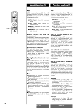 Page 112ENGLISHFRANÇAIS
Special Functions (5)Fonctions spéciales (5)
112
VCD
While you are playing a VCD disc with
different channels recorded, press the
AUDIO button repeatedly to select the
following audio modes.
LEFT VOCAL: Left channel for automatic
vocal.
RIGHT VOCAL: Right channel for
automatic vocal.
MONO LEFT: Only output left audio to both
channels.
MONO RIGHT: Only output right audio to
both channels.
Enjoying Karaoke only with the
accompaniment
For some VCD Karaoke discs, the vocal and
accompaniment...