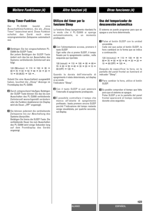 Page 123DEUTSCHITALIANOESPAÑOL
123
Weitere Funktionen (4)Altre funzioni (4)Otras funciones (4)
Sleep Timer-Funktion
Der PL-D2000 besitzt eine
Ausschalttimerfunktion, die als „Sleep
Timer“ bezeichnet wird. Diese Funktion
schaltet das Gerät nach einer
vorprogrammierten Zeitspanne automatisch
aus.
1Betätigen Sie bei eingeschaltetem PL-
D2000 die SLEEP-Taste.
Bei jedem Betätigen der SLEEP-Taste
ändert sich das bis zur Ausschalten des
Systems verbleibende Zeitintervall wie
folgt:
120 (Minuten) w
110 w100 w90 w
80w70...