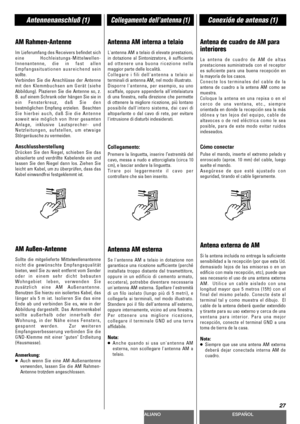 Page 27DEUTSCHITALIANOESPAÑOL
27
Antennenanschluß (1)Collegamento dell’antenna (1)Conexión de antenas (1)
AM Rahmen-Antenne
Im Lieferumfang des Receivers befindet sich
eine Hochleistungs-Mittelwellen-
Innenantenne,die in fast allen
Empfangssituationen ausreichend sein
sollte.
Verbinden Sie die Anschlüsse der Antenne
mit den Klemmbuchsen am Gerät (siehe
Abbildung). Plazieren Sie die Antenne so, z.
B. auf einem Schrank oder hängen Sie sie in
ein Fensterkreuz, daß Sie den
bestmöglichen Empfang erzielen.  Beachten...