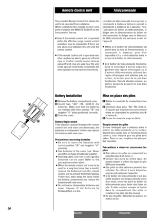 Page 30ENGLISHFRANÇAIS
Remote Control UnitTélécommande
30
The provided Remote Control Unit allows the
unit to be operated from a distance. 
When operating the remote control unit,
point it towards the REMOTE SENSOR on the
front panel of the unit. 
<
Even if the remote control unit is operated
within the effective range, remote control
operation may be impossible if there are
any obstacles between the unit and the
remote control.
<
If the remote control unit is operated near
other appliances which generate...