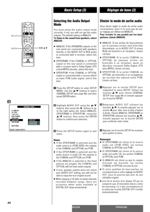 Page 44ENGLISHFRANÇAIS
Basic Setup (3)Réglage de base (3)
44
Selecting the Audio Output
Mode
You must setup the audio output mode
correctly, if not, you will not get the audio
outputs. The default setting is ANALOG.
To listen to the sound from speakers, select
ANALOG
<
ANALOG: If the SPEAKERS outputs on the
rear panel are connected with speakers
directly, or the AUDIO OUT (2 RCA jacks)
is connected with a receiver, select this
item.
<
SPDIF/RAW: If the COAXIAL or OPTICAL
output on the rear panel is connected...