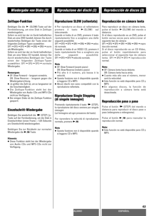 Page 63DEUTSCHITALIANOESPAÑOL
63
Wiedergabe von Disks (3)Riproduzione dei dischi (3)Reproducción de discos (3)
Zeitlupe-Funktion
Betätigen Sie die  (SLOW)-Taste auf der
Fernbedienung, um eine Disk in Zeitlupe
wiederzugeben.
Sofern es sich bei der im Gerät befindlichen
Disk um eine DVD handelt, können Sie durch
wiederholtes Betätigen der Taste einen der
folgenden Zeitlupe-Typen auswählen: 
SF1w
SF2wSF3wSR1wSR2wSR3wnorm
ale Wiedergabe.
Sofern es sich bei der im Gerät befindlichen
Disk um eine Video-CD handelt,...