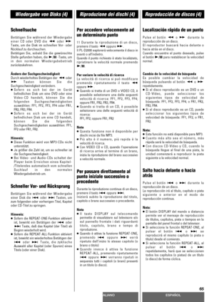 Page 65DEUTSCHITALIANOESPAÑOL
65
Wiedergabe von Disks (4)Riproduzione dei dischi (4)Reproducción de discos (4)
Schnellsuche
Betätigen Sie während der Wiedergabe
einer CD oder DVD die m
oder ,
Taste, um die Disk im schnellen Vor- oder
Rücklauf zu durchsuchen.
Betätigen Sie, sobald Sie die gewünschte
Stelle gefunden haben, die G
/J-Taste, um
in den normalen Wiedergabebetrieb
zurückzukehren.
Ändern der Suchgeschwindigkeit
Durch wiederholtes Betätigen der moder
,
Tasten können Sie die
Suchgeschwindigkeit...