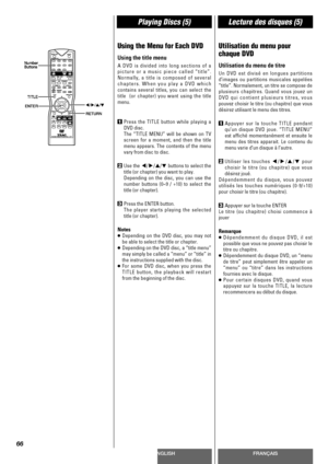 Page 66ENGLISHFRANÇAIS
Playing Discs (5)Lecture des disques (5)
66
Using the Menu for Each DVD
Using the title menu
A DVD is divided into long sections of a
picture or a music piece called “title”.
Normally, a title is composed of several
chapters. When you play a DVD which
contains several titles, you can select the
title  (or chapter) you want using the title
menu.
1Press the TITLE button while playing a
DVD disc.
The “TITLE MENU” will be shown on TV
screen for a moment, and then the title
menu appears. The...