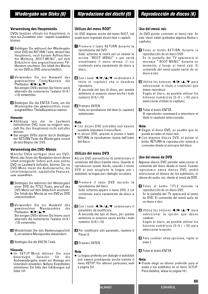 Page 69DEUTSCHITALIANOESPAÑOL
69
Wiedergabe von Disks (6)Riproduzione dei dischi (6)Reproducción de discos (6)
Verwendung des Hauptmenüs
DVDs besitzen oftmals ein Hauptmenü, in
dem sie Zusatztitel oder –kapitel auswählen
können.
1Betätigen Sie während der Wiedergabe
einer DVD die RETURN-Taste, worauf das
Hauptmenü, nach kurzem Aufleuchten
der Meldung „ROOT MENU“, auf dem
Bildschirm des angeschlossenen TV-
Monitors erscheint. Der Inhalt des Menüs
ist von DVD zu DVD unterschiedlich.
2Verwenden Sie zur Auswahl...