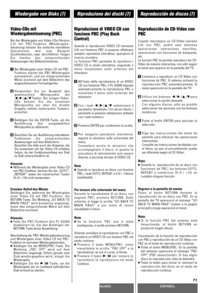 Page 71DEUTSCHITALIANOESPAÑOL
71
Wiedergabe von Disks (7)Riproduzione dei dischi (7)Reproducción de discos (7)
Video-CDs mit
Wiedergabesteuerung (PBC) 
Bei der Wiedergabe von Video-CDs (Version
2.0) mit PBC-Funktion (Wiedergabe-
steuerung) können Sie einfache interaktive
Operationen, wie zum Beispiel
Suchfunktionen, usw. durchführen. Folgen
Sie hierbei den entsprechenden
Anweisungen des Bildschirmmenüs.
1Bei Wiedergabe einer Video-CD mit PBC-
Funktion startet die PBC-Wiedergabe
automatisch, und ein...