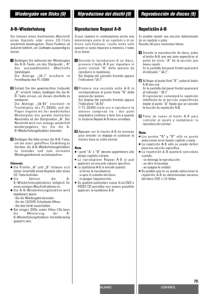 Page 75DEUTSCHITALIANOESPAÑOL
75
Wiedergabe von Disks (9)Riproduzione dei dischi (9)Reproducción de discos (9)
A-B–Wiederholung
Sie können einen bestimmten Abschnitt
eines Kapitels oder eines CD-Titels
wiederholt wiedergeben. Diese Funktion ist
äußerst nützlich, um Liedtexte auswendig zu
lernen.
1Betätigen Sie während der Wiedergabe
die A-B–Taste, um den Startpunkt „ A“
des auszuwählenden Abschnitts
festzulegen.
Die Anzeige „[A-]“ erscheint im
Frontdisplay des PL-D2000
2Sobald Sie den gewünschten Endpunkt
„B“...