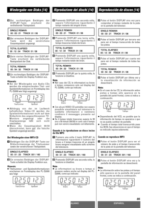 Page 85DEUTSCHITALIANOESPAÑOL
85
Wiedergabe von Disks (14)Riproduzione dei dischi (14)Reproducción de discos (14)
2Bei nochmaligem Betätigen der
DISPLAY-Taste erscheint die
verbleibende Titelspielzeit.
3Bei erneutem Betätigen der DISPLAY-
Taste wird die verstrichene
Gesamtspielzeit angezeigt.
4Beim vierten Betätigen der DISPLAY-
Taste erscheint die verbleibende
Restspielzeit der Disk.
5Ein nochmaliges Betätigen der DISPLAY-
Taste schaltet die Display-Funktion aus.
Hinweis: 