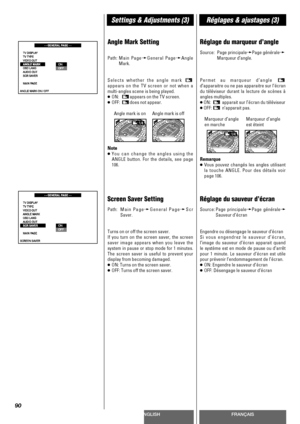 Page 90ENGLISHFRANÇAIS
Settings & Adjustments (3)Réglages & ajustages (3)
90
Angle Mark Setting
Path:Main PagewGeneral PagewAngle
Mark.
Selects whether the angle mark 
appears on the TV screen or not when a
multi-angles scene is being played.
<
ON:   appears on the TV screen.
<
OFF: does not appear.
Angle mark is on      Angle mark is off
Note
