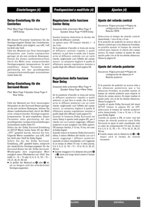 Page 93DEUTSCHITALIANOESPAÑOL
93
Einstellungen (4)Predisposizioni e modifiche (4)Ajustes (4)
Delay-Einstellung für die
Centerbox
Pfad: Main PagewSpeaker Setup Pagew
CNTR Delay
Mit diesem Parameter bestimmen Sie die
Verzögerungszeit (Delay) des Centerkanals.
Folgende Werte sind möglich: aus (off), 1mS
bis 4mS oder 5mS.
Falls der Abstand von Ihrer bevorzugten
Hörposition zum Center-Lautsprecher
geringer ist als zum vorderen Boxenpaar,
können Sie diesen Laufzeitunterschied,
durch die Wahl einer entsprechenden...