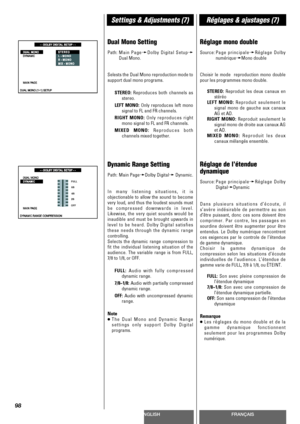 Page 98ENGLISHFRANÇAIS
Settings & Adjustments (7)Réglages & ajustages (7)
98
Dual Mono Setting
Path:Main PagewDolby Digital Setupw
Dual Mono.
Selests the Dual Mono reproduction mode to
support dual mono programs.
STEREO: Reproduces both channels as
stereo.
LEFT MONO: Only reproduces left mono
signal to FL and FR channels.
RIGHT MONO: Only reproduces right
mono signal to FL and FR channels.
MIXED MONO: Reproduces both
channels mixed together.
Dynamic Range Setting
Path: Main PagewDolby DigitalwDynamic.
In many...