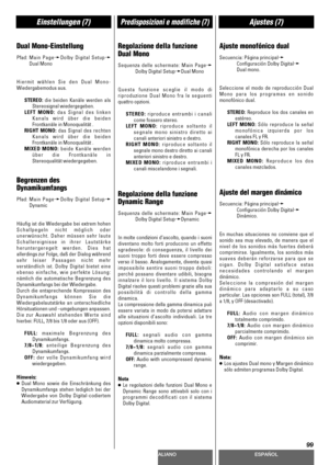 Page 99DEUTSCHITALIANOESPAÑOL
99
Einstellungen (7)Predisposizioni e modifiche (7)Ajustes (7)
Dual Mono-Einstellung
Pfad:Main PagewDolby Digital Setupw
Dual Mono
Hiermit wählen Sie den Dual Mono-
Wiedergabemodus aus.
STEREO: die beiden Kanäle werden als
Stereosignal wiedergegeben.
LEFT MONO: das Signal des linken
Kanals wird über die beiden
Frontkanäle in Monoqualität .
RIGHT MONO: das Signal des rechten
Kanals wird über die beiden
Frontkanäle in Monoqualität .
MIXED MONO: beide Kanäle werden
über die...