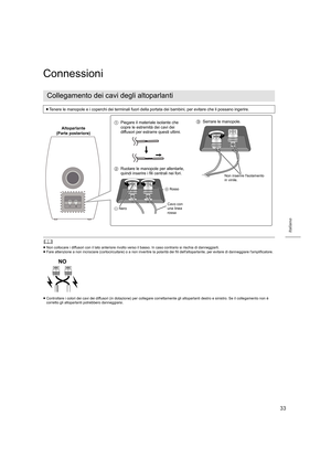 Page 3333
Italiano
Connessioni
	
≥Non collocare i diffusori con il lato anteriore rivolto verso il basso. In caso contrario si rischia di danneggiarli.
≥ Fare attenzione a non incrociare (cortocircuitare) o a non inve rtire la polarità dei fili dell'altoparlante, per evitare di danneggiare l'amplificatore.
≥ Controllare i colori dei cavi dei diffusori (in dotazione) per collegare correttamente gli altoparlanti destro e sinistro. Se  il collegamento non è 
corretto gli altoparlanti potrebbero...