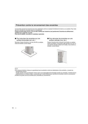 Page 4610
Les enceintes peuvent se renverser lors d'une catastrophe comme un puissant tremblement de terre ou un accident. Pour votre 
sécurité, sécurisez les enceintes contre le renversement.
Chaque enceinte pèse environ 72 k g au total. Vérifiez que l'endroit où est positionnée l'enceinte  est suffisamment 
résistant pour supporter ce poids.
Pour plus de détails, consultez un installateur spécialisé.
∫ Pour sécuriser les enceintes sur une 
surface horizontale (sol, etc.)
Sécurisez chaque enceinte...