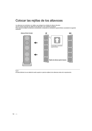 Page 7414
Colocar las rejillas de los altavoces
Los altavoces se suministran con rejillas, que protegen las unidades de altavoz del polvo. 
Use los imanes para fijar las rejillas de los altavoces a las unidades de altavoz.
Para colocar las rejillas de altavoces correctamente, compruebe  su orientación superior/inferior consultando la siguiente 
ilustración.
	
≥ Puede disfrutar de una calidad de audio superior si quita las rejillas de los altavoces antes de la reproducción.
Altavoz (Parte frontal)
Rejilla de...