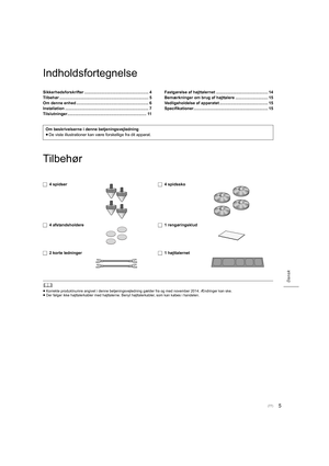 Page 775
Dansk
Indholdsfortegnelse
Tilbehør
	
≥Korrekte produktnumre angivet i denne betjeningsvejledning gæld er fra og med november 2014. Ændringer kan ske.
≥ Der følger ikke højttalerkabler med højttalerne. Benyt højttalerkabler, som kan købes i handelen.
Sikkerhedsforskrifter .......................................... ............... 4
Tilbehør ............................................................................... 5
Om denne enhed ................................................. ............... 6...