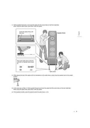 Page 99
English
1Tilt the speaker backwards, and screw the spikes into the screw  holes on the front metal feet.
When using the spike shoes, place them under the spikes.
2 While aligning the tips of the spikes with the indentations on  the spike shoes, slowly bring the speaker back to the upright 
position.
3 In the same way as Step 1, tilt the speaker forward and screw the spikes into the screw  holes on the rear metal feet.
When using the spike shoes, place them under the spikes.
4 If the speakers wobble,...