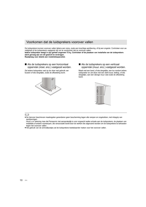 Page 9410
De luidsprekers kunnen voorover vallen tijdens een ramp, zoals een krachtige aardbeving, of bij een ongeluk. Controleer voor uw 
veiligheid of de luidsprekers vastgezet zijn om te voorkomen da t ze voorover vallen.
Iedere luidspreker weegt in zijn geheel ongeveer 72 k g. Controleer of de plaatsen van installatie van de luidsprekers  
sterk genoeg zijn om dit gewicht te verdragen.
Raadpleeg voor details een installatiespecialist.
∫ Als de luidsprekers op een horizontaal 
oppervlak (vloer, enz.)...