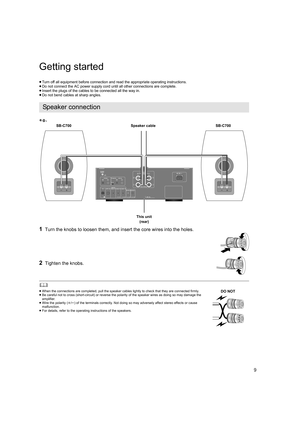 Page 99
Getting started
≥Turn off all equipment before connection and read the appropria te operating instructions.
≥ Do not connect the AC power supply cord until all other connect ions are complete.
≥ Insert the plugs of the cables to be connected all the way in.
≥ Do not bend cables at sharp angles.
1Turn the knobs to loosen them, and insert the core wires into the holes.
2Tighten the knobs.
	
≥ When the connections are completed, pull the speaker cables lig htly to check that they are connected firmly.
≥...