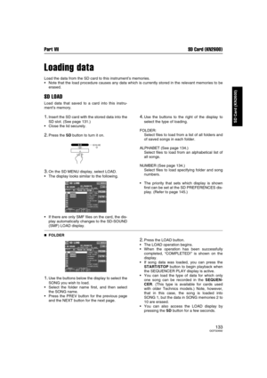 Page 133Part VII SD Card (KN2600)
133QQTG0692
SD Card (KN2600)
Loading data
Load the data from the SD card to this instrument’s memories.
 Note that the load procedure causes any data which is currently stored in the relevant memories to be
erased.
SD LOAD
Load data that saved to a card into this instru-
ment’s memory.
1.Insert the SD card with the stored data into the
SD slot. (See page 131.)
 Close the lid securely.
2.Press the SD button to turn it on.
3.On the SD MENU display, select LOAD.
 The display...