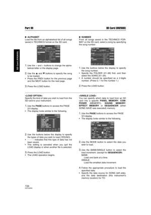 Page 134Part VII SD Card (KN2600)
134QQTG0692
SD Card (KN2600)

 ALPHABET
Load the file from an alphabetical list of all songs
saved in TECHNICS format on the SD card.
1.Use the ∧ and ∨ buttons to change the alpha-
betical letter or the display page.
2.Use the  and  buttons to specify the song
to be loaded.
Press the PREV button for the previous page
and the NEXT button for the next page. 
3.Press the LOAD button.

 NUMBER
From all songs saved in the TECHNICS FOR-
MAT on the SD card, select a song by...