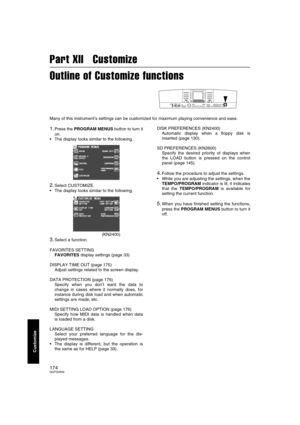 Page 174174QQTG0692
Customize
Part XII   Customize
Outline of Customize functions
Many of this instrument’s settings can be customized for maximum playing convenience and ease.
1.Press the PROGRAM MENUS button to turn it
on.
 The display looks similar to the following.
2.Select CUSTOMIZE.
 The display looks similar to the following.
(KN2400)
3.Select a function.
FAVORITES SETTING
FAVORITES display settings (page 33)
DISPLAY TIME OUT (page 175)
Adjust settings related to the screen display.
DATA PROTECTION...