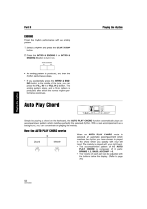 Page 52Part II Playing the rhythm
52QQTG0692
Playing the rhythm
ENDING
Finish the rhythm performance with an ending
pattern.
1.Select a rhythm and press the START/STOP
button.
2.Press the INTRO & ENDING 1 or INTRO &
ENDING 2 button to turn it on.
An ending pattern is produced, and then the
rhythm performance stops.
If you accidentally press the INTRO & END-
ING button in the middle of the tune, you can
press the FILL IN 1 or FILL IN 2 button. The
ending pattern stops, and a fill-in pattern is
produced, after...