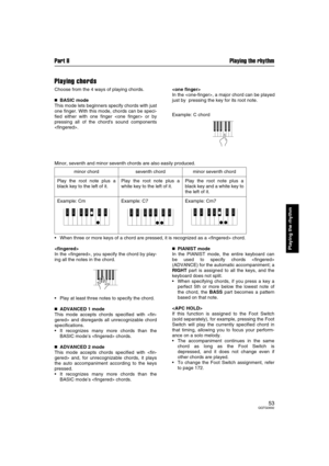 Page 53Part II Playing the rhythm
53QQTG0692
Playing the rhythm
Playing chords
Choose from the 4 ways of playing chords.

 BASIC mode
This mode lets beginners specify chords with just
one finger. With this mode, chords can be speci-
fied either with one finger  or by
pressing all of the chords sound components
. 
In the , a major chord can be played
just by  pressing the key for its root note.
Example: C chord
Minor, seventh and minor seventh chords are also easily produced.
When three or more keys of a...