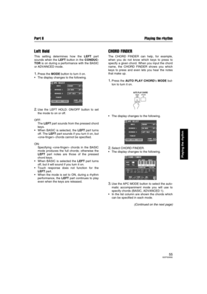 Page 55Part II Playing the rhythm
55QQTG0692
Playing the rhythm
Left Hold
This setting determines how the LEFT part
sounds when the LEFT button in the CONDUC-
TOR is on during a performance with the BASIC
or ADVANCED mode.
1.Press the MODE button to turn it on.
The display changes to the following.
2.Use the LEFT HOLD: ON/OFF button to set
the mode to on or off.
OFF: 
The LEFT part sounds from the pressed chord
keys.
When BASIC is selected, the LEFT part turns
off. The LEFT part sounds if you turn it on, but...