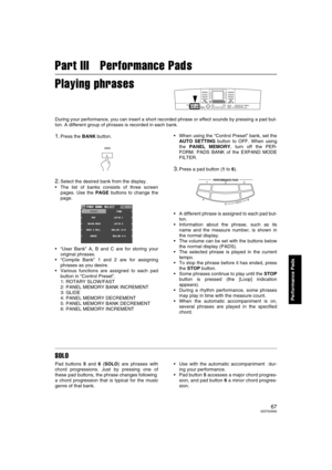 Page 6767QQTG0692
Performance Pads
Part III   Performance Pads
Playing phrases
During your performance, you can insert a short recorded phrase or effect sounds by pressing a pad but-
ton. A different group of phrases is recorded in each bank.
1.Press the BANK button.
2.Select the desired bank from the display.
• The list of banks consists of three screen
pages. Use the PAGE buttons to change the
page.
 “User Bank” A, B and C are for storing your
original phrases.
 “Compile Bank” 1 and 2 are for assigning...