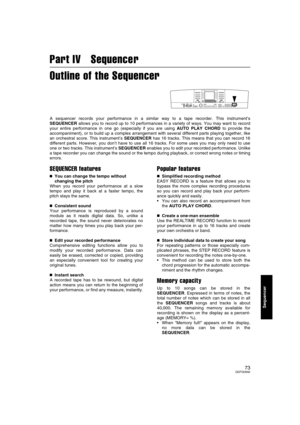 Page 7373QQTG0692
Sequencer
Part IV   Sequencer
Outline of the Sequencer
A sequencer records your performance in a similar way to a tape recorder. This instrument’s
SEQUENCER allows you to record up to 10 performances in a variety of ways. You may want to record
your entire performance in one go (especially if you are using AUTO PLAY CHORD to provide the
accompaniment), or to build up a complex arrangement with several different parts playing together, like
an orchestral score. This instrument’s SEQUENCER has...