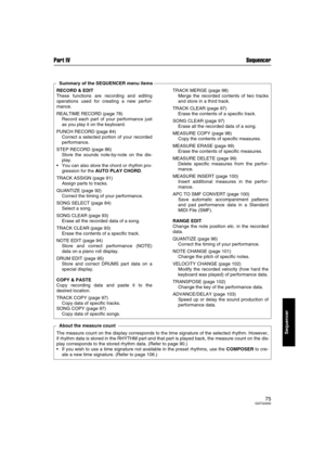Page 75Part IV Sequencer
75QQTG0692
Sequencer
RECORD & EDIT
These functions are recording and editing
operations used for creating a new perfor-
mance.
REALTIME RECORD (page 78)
Record each part of your performance just
as you play it on the keyboard.
PUNCH RECORD (page 84)
Correct a selected portion of your recorded
performance.
STEP RECORD (page 86)
Store the sounds note-by-note on the dis-
play.
You can also store the chord or rhythm pro-
gression for the AUTO PLAY CHORD.
TRACK ASSIGN (page 91)
Assign parts...