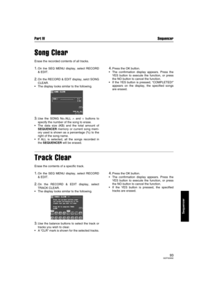 Page 93Part IV Sequencer
93QQTG0692
Sequencer
Song Clear
Erase the recorded contents of all tracks.
1.On tne SEQ MENU display, select RECORD
& EDIT.
2.On the RECORD & EDIT display, selct SONG
CLEAR.
The display looks similar to the following.
3.Use the SONG No./ALL ∧ and ∨ buttons to
specify the number of the song to erase.
The data size (KB) and the total amount of
SEQUENCER memory or current song mem-
ory used is shown as a percentage (%) to the
right of the song name.
If ALL is selected, all the songs...