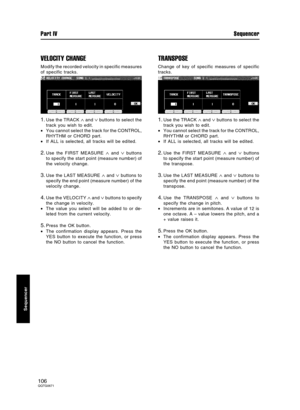 Page 106VELOCITY CHANGE
Modify the recorded velocity in specific measures
of specific tracks.
1.Use the TRACK ∧ and ∨ buttons to select the
track you wish to edit.
•You cannot select the track for the CONTROL,
RHYTHM or CHORD part.
•If ALL is selected, all tracks will be edited.
2.Use the FIRST MEASURE ∧ and ∨ buttons
to specify the start point (measure number) of
the velocity change.
3.Use the LAST MEASURE ∧ and ∨ buttons to
specify the end point (measure number) of the
velocity change.
4.Use the VELOCITY ∧ and...