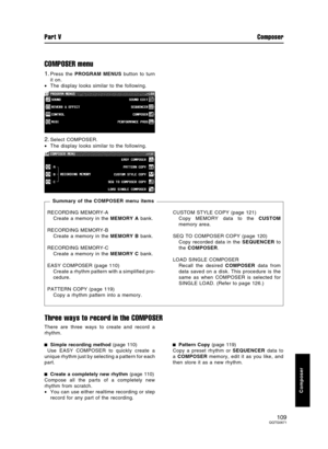 Page 109COMPOSER menu
1.Press the PROGRAM MENUS button to turn
it on.
•The display looks similar to the following.
2.Select COMPOSER.
•The display looks similar to the following.
Three ways to record in the COMPOSER
There are three ways to create and record a
rhythm.
Simple recording method (page 110)
 Use EASY COMPOSER to quickly create a
unique rhythm just by selecting a pattern for each
part.
Create a completely new rhythm (page 110)
Compose all the parts of a completely new
rhythm from scratch.
•You can use...