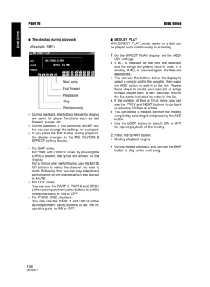 Page 128The display during playback
•During playback, the buttons below the display
are used for player functions such as fast
forward, pause, etc.
•During playback, if you press the MIXER but-
ton you can change the settings for each part.
•If you press the MIC button during playback,
the display changes to the MIC REVERB &
EFFECT setting display.
•For SMF disks:
For “SMF with LYRICS” disks, by pressing the
LYRICS button, the lyrics are shown on the
display.
For a “minus one” performance, use the MUTE
CH...