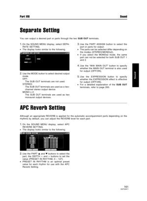 Page 161Separate Setting
You can output a desired part or parts through the two SUB OUT terminals.
1.On the SOUND MENU display, select SEPA-
RATE SETTING.
•The display looks similar to the following.
2.Use the MODE button to select desired output
mode.
OFF:
The SUB OUT terminals are not used.
STEREO:
The SUB OUT terminals are used as a two-
channel stereo output device.
MONO x 2:
The SUB OUT terminals are used as two
monaural output devices.
3.Use the PART ASSIGN button to select the
part or parts for output....