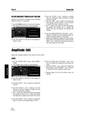 Page 172FILTER ENVELOPE TOUCH & KEY FOLLOW
Specify how the filter envelope (curve) changes
relative to touch or note pitch.
1.Use the PAGE buttons to view the 4/4 display.
•The display looks similar to the following.
2.Use the buttons to the left of the display to
select a tone.
3.Use the TOUCH ∧ and ∨ buttons to modify
how the respective filter envelopes change
relative to touch.
•Use the TIME 
∧ and ∨ buttons to specify the
time change, and the LEVEL 
∧ and ∨ buttons
to specify the level, relative to touch....