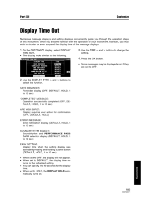 Page 183Display Time Out
Numerous message displays and setting displays conveniently guide you through the operation steps
of this instrument. Once you become familiar with the operation of your instrument, however, you may
wish to shorten or even suspend the display time of the message displays.
1.On the CUSTOMIZE display, select DISPLAY
TIME OUT.
•The display looks similar to the following.
2.Use the DISPLAY TYPE ∧ and ∨ buttons to
select the function.
SAVE REMINDER:
Reminder display (OFF, DEFAULT, HOLD, 1
to...