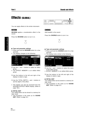 Page 44Effects (GLOBAL)
You can apply effects to the whole instrument.
REVERB
REVERB applies a reverberation effect to the
sound.
Press the REVERB button to turn it on.
Type and parameter settings
1.Press and hold the REVERB button for a few
seconds.
•The display changes to the following.
2.Use the ∧ and ∨ buttons to select an effect
group.
•The EFFECT MEMORY is an edited effect
group.
3.Use the buttons to the left and right of the
display to select a type.
4.Use the TOTAL DEPTH ∧ and ∨ buttons to
set the depth...